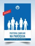 Pastoral familiar na paróquia: Guia de implantação Pastoral familiar na paróquia: Guia de implantação