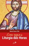Como rezar a liturgia das horas Como rezar a liturgia das horas