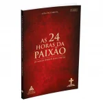 As 24 Horas da paixão de nosso senhor Jesus Cristo As 24 Horas da paixão de nosso senhor Jesus Cristo