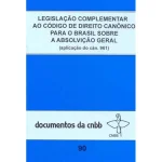 Legislação complementar ao código de direito canônico para o Brasil sobre a absolvição geral - Documentos da CNBB 90 Legislação complementar ao código de direito canônico para o Brasil sobre a absolvição geral - Documentos da CNBB 90