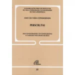 Perscrutai - Aos consagrados e às consagradas a caminho nos sinais de Deus - Documento 35 Perscrutai - Aos consagrados e às consagradas a caminho nos sinais de Deus - Documento 35