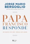 Papa Francisco responde: em busca de uma igreja do amor Papa Francisco responde: em busca de uma igreja do amor