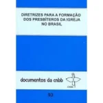 Diretrizes para a formação dos presbitério da igreja no Brasil - Documentos da CNBB 93 Diretrizes para a formação dos presbitério da igreja no Brasil - Documentos da CNBB 93