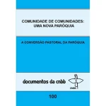 A conversão pastoral da paróquia - Documentos da CNBB 100 A conversão pastoral da paróquia - Documentos da CNBB 100