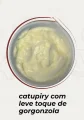 CATUPIRY COM GORGONZOLA